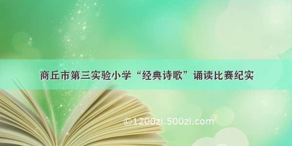 商丘市第三实验小学“经典诗歌”诵读比赛纪实