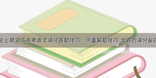 史上最全！高考语文满分答题技巧：侧重解题技巧 学霸的满分秘籍