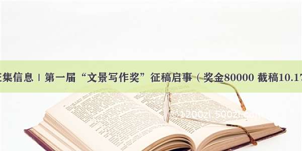 征集信息｜第一届“文景写作奖”征稿启事（奖金80000 截稿10.17）