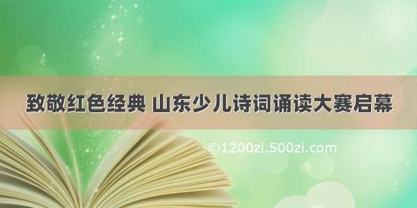 致敬红色经典 山东少儿诗词诵读大赛启幕