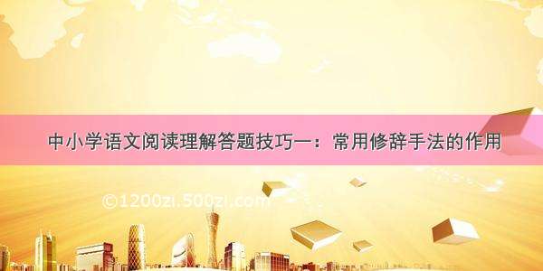 中小学语文阅读理解答题技巧一：常用修辞手法的作用