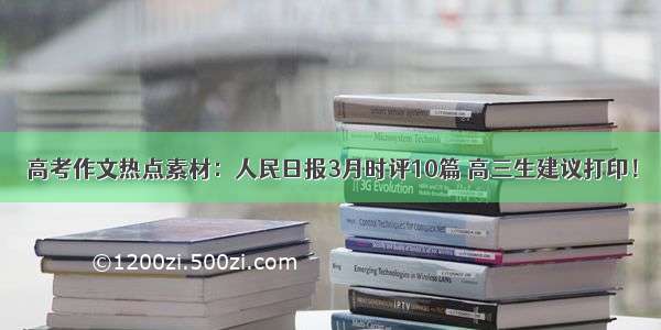 高考作文热点素材：人民日报3月时评10篇 高三生建议打印！