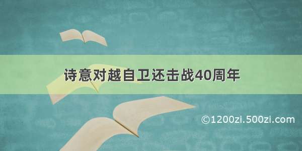 诗意对越自卫还击战40周年