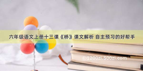 六年级语文上册十三课《桥》课文解析 自主预习的好帮手