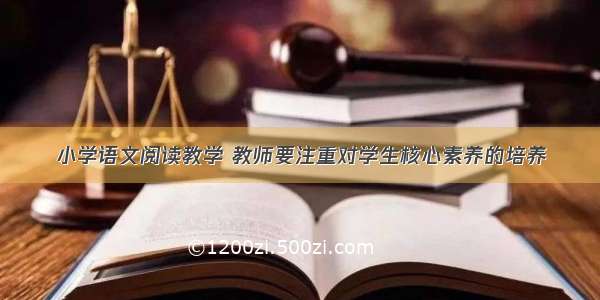 小学语文阅读教学 教师要注重对学生核心素养的培养