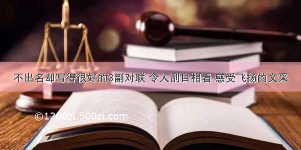 不出名却写得很好的3副对联 令人刮目相看 感受飞扬的文采