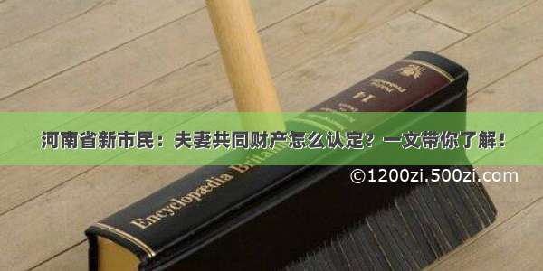 河南省新市民：夫妻共同财产怎么认定？一文带你了解！