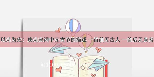 以诗为史：唐诗宋词中元宵节的描述 一首前无古人 一首后无来者