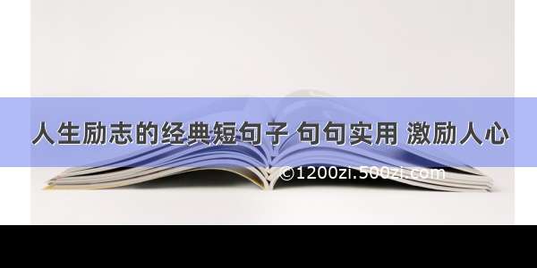 人生励志的经典短句子 句句实用 激励人心