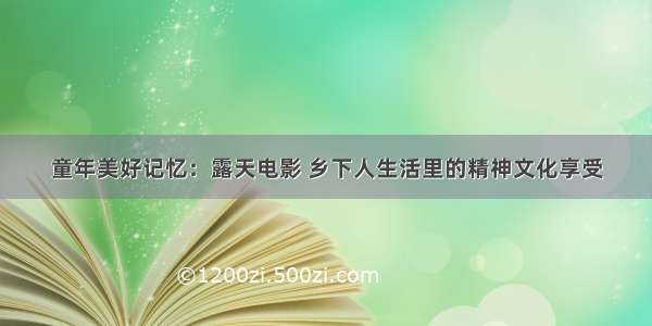 童年美好记忆：露天电影 乡下人生活里的精神文化享受