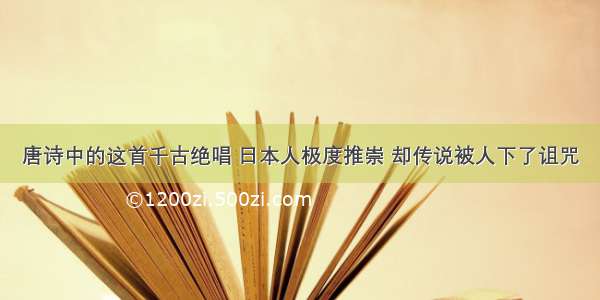 唐诗中的这首千古绝唱 日本人极度推崇 却传说被人下了诅咒