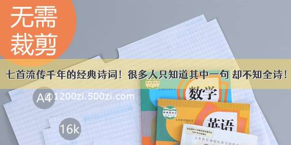 七首流传千年的经典诗词！很多人只知道其中一句 却不知全诗！