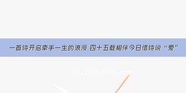 一首诗开启牵手一生的浪漫 四十五载相伴今日借诗说“爱”