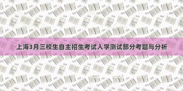 上海3月三校生自主招生考试入学测试部分考题与分析