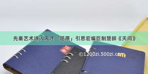 先秦艺术诗人天才「屈原」引思宏编巨制楚辞《天问》