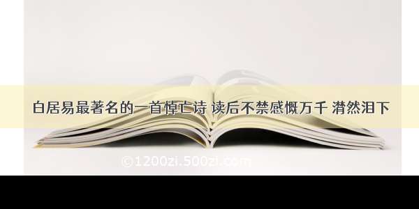 白居易最著名的一首悼亡诗 读后不禁感慨万千 潸然泪下