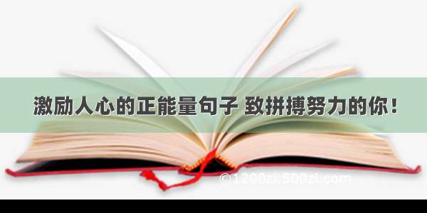 激励人心的正能量句子 致拼搏努力的你！