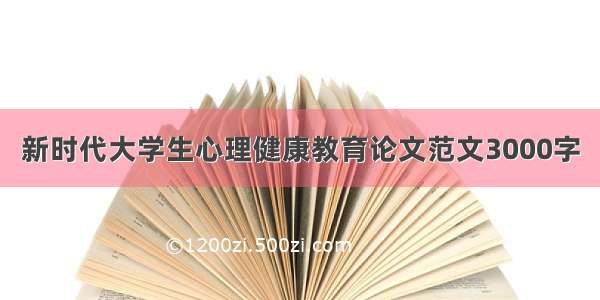 新时代大学生心理健康教育论文范文3000字