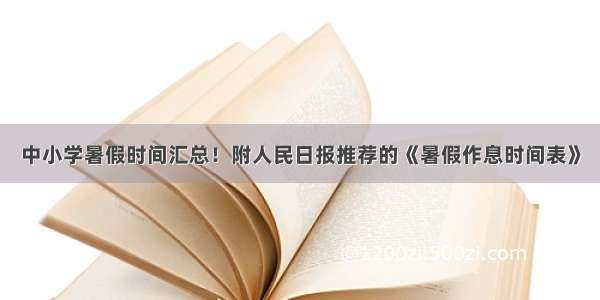 中小学暑假时间汇总！附人民日报推荐的《暑假作息时间表》