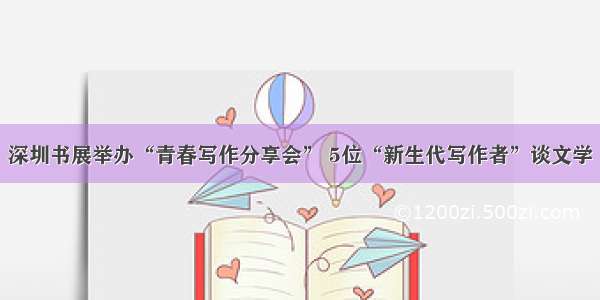 深圳书展举办“青春写作分享会” 5位“新生代写作者”谈文学