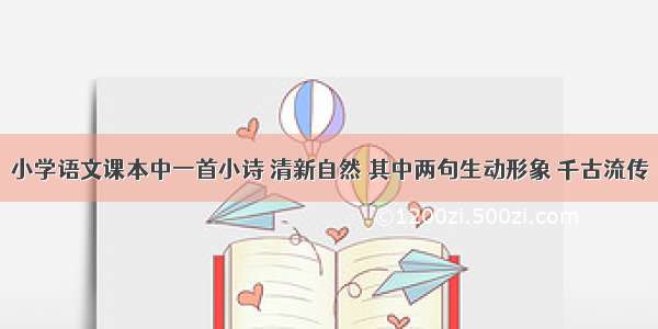 小学语文课本中一首小诗 清新自然 其中两句生动形象 千古流传