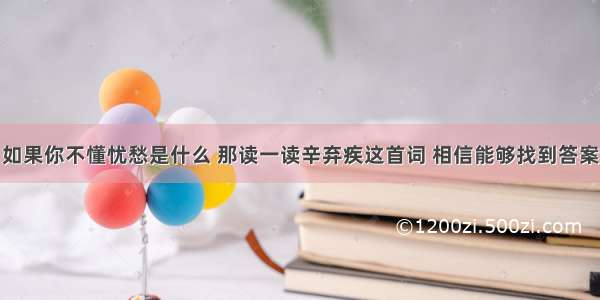 如果你不懂忧愁是什么 那读一读辛弃疾这首词 相信能够找到答案