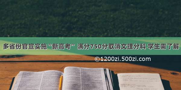 多省份官宣实施“新高考” 满分750分取消文理分科 学生需了解