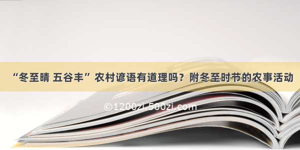 “冬至晴 五谷丰” 农村谚语有道理吗？附冬至时节的农事活动