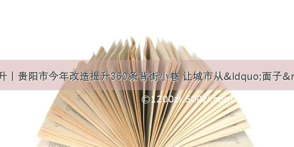 全国文明城市巩固提升丨贵阳市今年改造提升360条背街小巷 让城市从“面子”美到“里