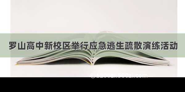 罗山高中新校区举行应急逃生疏散演练活动