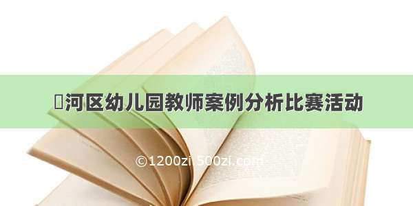 浉河区幼儿园教师案例分析比赛活动