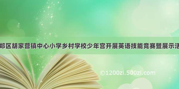 南郑区胡家营镇中心小学乡村学校少年宫开展英语技能竞赛暨展示活动