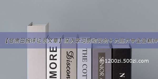 【甘肃日报评论员文章】深入学习贯彻党的十九届六中全会精神