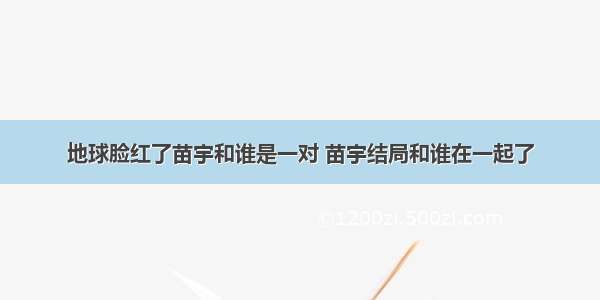 地球脸红了苗宇和谁是一对 苗宇结局和谁在一起了