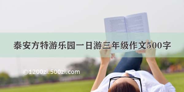 泰安方特游乐园一日游三年级作文500字