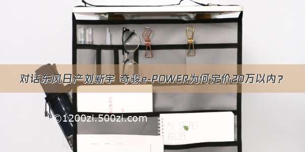 对话东风日产刘新宇 奇骏e-POWER为何定价20万以内？