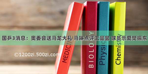 国乒3消息：奥委会送马龙大礼 马琳点评王曼昱 球员示爱樊振东