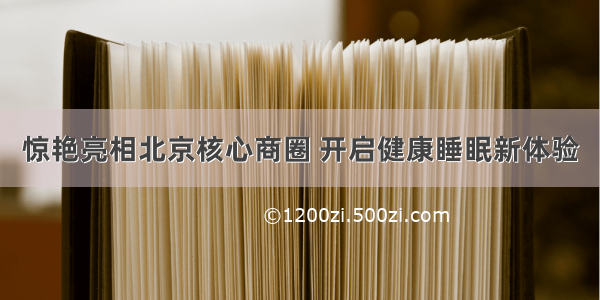 惊艳亮相北京核心商圈 开启健康睡眠新体验