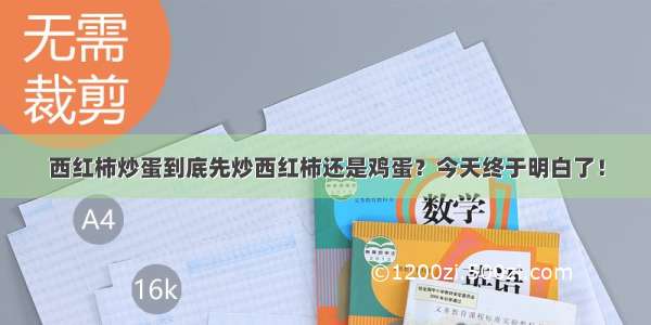 西红柿炒蛋到底先炒西红柿还是鸡蛋？今天终于明白了！