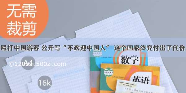 殴打中国游客 公开写“不欢迎中国人” 这个国家终究付出了代价