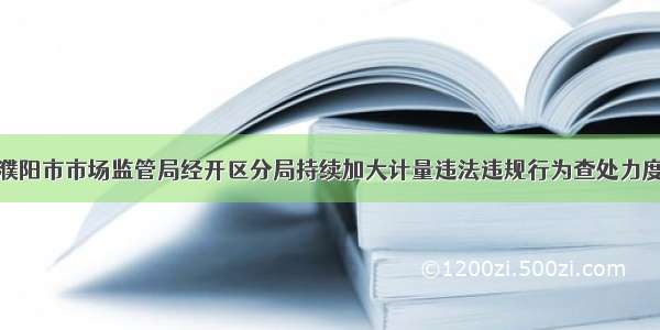 濮阳市市场监管局经开区分局持续加大计量违法违规行为查处力度