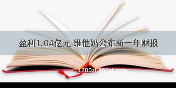 盈利1.04亿元 维他奶公布新一年财报