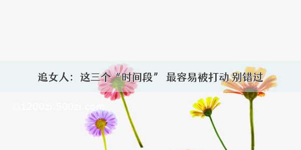 追女人：这三个“时间段” 最容易被打动 别错过