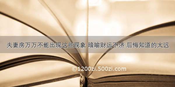 夫妻房万万不能出现这些现象 暗喻财运不济 后悔知道的太迟