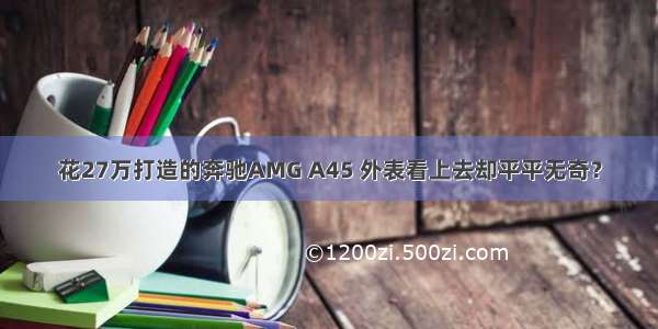 花27万打造的奔驰AMG A45 外表看上去却平平无奇？