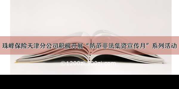 珠峰保险天津分公司积极开展“防范非法集资宣传月”系列活动