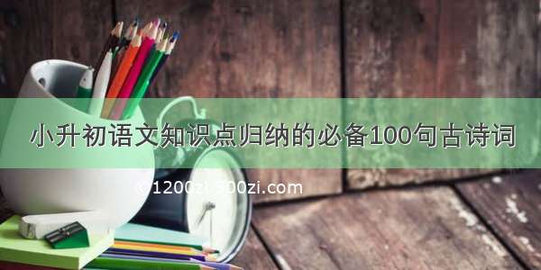 小升初语文知识点归纳的必备100句古诗词