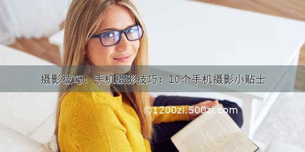 摄影技巧：手机摄影技巧：10个手机摄影小贴士