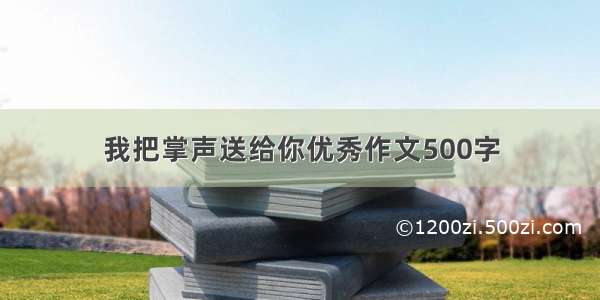 我把掌声送给你优秀作文500字