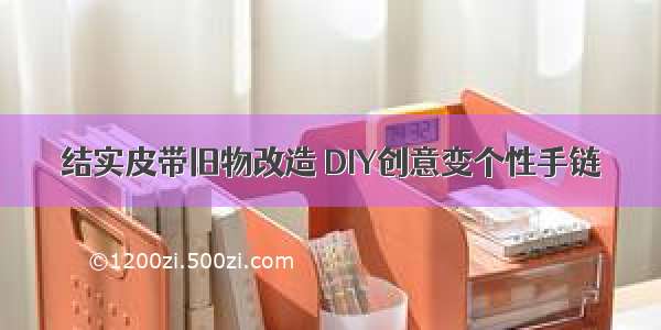 结实皮带旧物改造 DIY创意变个性手链